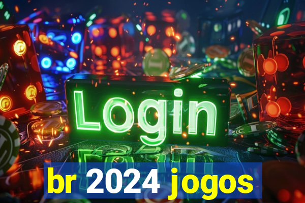 br 2024 jogos